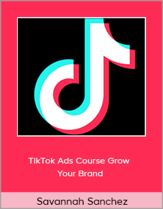 Savannah Sanchez - TikTok Ads Course Grow Your Brand