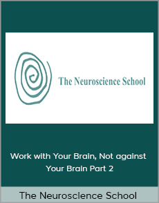 The Neuroscience School - Work with Your Brain, Not against Your Brain Part 2