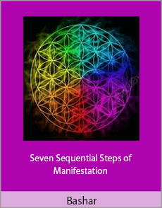 Bashar - Seven Sequential Steps of Manifestation