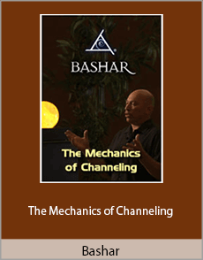 Bashar - The Mechanics of Channeling