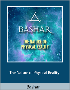 Bashar - The Nature of Physical Reality