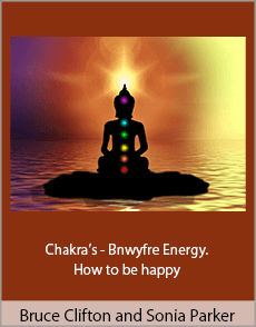 Bruce Clifton and Sonia Parker - Chakra’s - Bnwyfre Energy. How to be happy