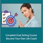 Complete Goal Setting Course - Become Your Own Life Coach