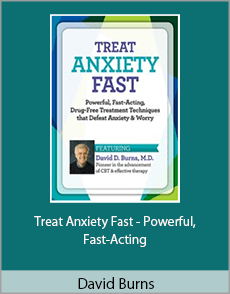 David Burns - Treat Anxiety Fast - Powerful, Fast-Acting