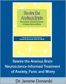 Dr. Janene Donarski - Rewire the Anxious Brain - Neuroscience-Informed Treatment of Anxiety, Panic and Worry