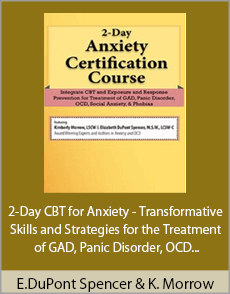 Elizabeth DuPont Spencer And Kimberly Morrow - 2-Day CBT for Anxiety - Transformative Skills and Strategies for the Treatment of GAD, Panic Disorder, OCD and Social Anxiety