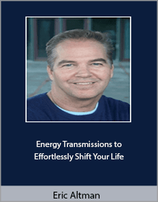 Eric Altman - Energy Transmissions to Effortlessly Shift Your Life