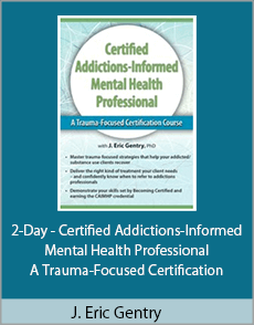 J. Eric Gentry - 2-Day - Certified Addictions-Informed Mental Health Professional - A Trauma-Focused Certification