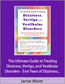 Jamie Miner - The Ultimate Guide to Treating Dizziness, Vertigo, and Vestibular Disorders - End Years of Dizziness and Vertigo in as Little as One Session