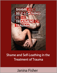 Janina Fisher - Shame and Self-Loathing in the Treatment of Trauma