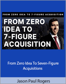 Jason Paul Rogers - From Zero Idea To Seven-Figure Acquisitions