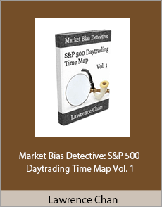 Lawrence Chan - Market Bias Detective: S&P 500 Daytrading Time Map Vol. 1