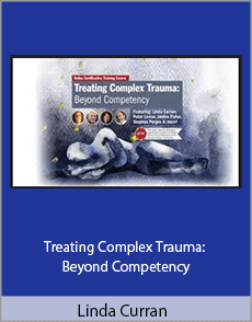 Linda Curran - Treating Complex Trauma: Beyond Competency