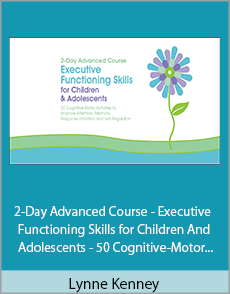 Lynne Kenney - 2-Day Advanced Course - Executive Functioning Skills for Children And Adolescents - 50 Cognitive-Motor Activities to Improve Attention, Memory, Response Inhibition and Self-Regulation