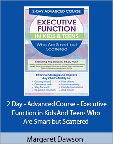 Margaret Dawson - 2 Day - Advanced Course - Executive Function in Kids And Teens Who Are Smart but Scattered