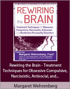 Margaret Wehrenberg - Rewiring the Brain - Treatment Techniques for Obsessive Compulsive, Narcissistic, Antisocial, and Borderline Personality Disorders