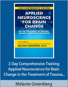 Melanie Greenberg - 2-Day Comprehensive Training - Applied Neuroscience for Brain Change in the Treatment of Trauma, Anxiety and Stress Disorders