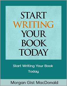 Morgan Gist MacDonald - Start Writing Your Book Today