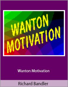 Richard Bandler - Wanton Motivation