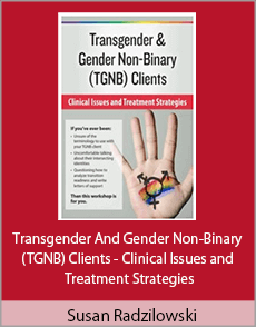 Susan Radzilowski - Transgender And Gender Non-Binary (TGNB) Clients - Clinical Issues and Treatment Strategies