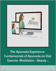 The Ayurveda Experience - Fundamentals of Ayurveda on Diet - Exercise - Meditation - Beauty and Body Work