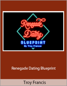 Troy Francis - Renegade Dating Blueprint