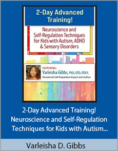 Varleisha D. Gibbs - 2-Day Advanced Training! - Neuroscience and Self-Regulation Techniques for Kids with Autism, ADHD & Sensory Disorders