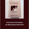 Zen Shiatsu - Instructions from head to toe Michael Reed Gach Ph.D