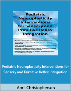 April Christopherson - Pediatric Neuroplasticity Interventions for Sensory and Primitive Reflex Integration