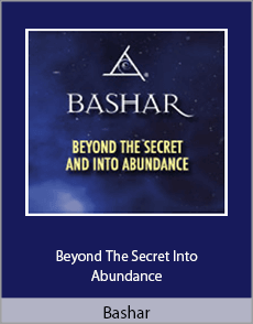 Bashar - Beyond The Secret Into Abundance