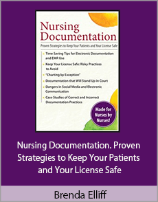 Brenda Elliff - Nursing Documentation. Proven Strategies to Keep Your Patients and Your License Safe