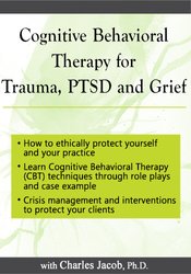 Charles Jacob - Cognitive Behavioral Therapy for Trauma, PTSD and Grief