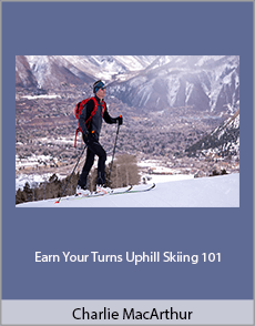 Charlie MacArthur - Earn Your Turns. Uphill Skiing 101