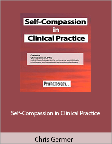 Chris Germer - Self-Compassion in Clinical Practice