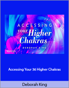 Deborah King - Accessing Your 36 Higher Chakras