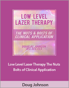 Doug Johnson - Low Level Laser Therapy. The Nuts and Bolts of Clinical Application