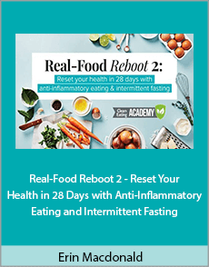 Erin Macdonald - Real-Food Reboot 2 - Reset Your Health in 28 Days with Anti-Inflammatory Eating and Intermittent Fasting