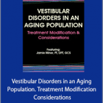 Jamie Miner - Vestibular Disorders in an Aging Population. Treatment Modification Considerations