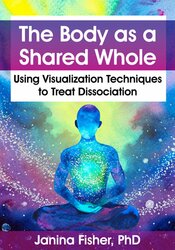 Janina Fisher - The Body as a Shared Whole. Using Visualization Techniques to Treat Dissociation