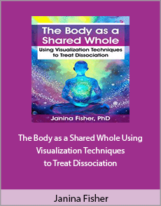 Janina Fisher - The Body as a Shared Whole. Using Visualization Techniques to Treat Dissociation