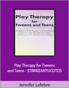 Jennifer Lefebre - Play Therapy for Tweens and Teens - STBRIEEANTUCOTDS