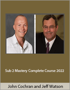 John Cochran And Jeff Watson - Sub 2 Mastery Complete Course 2022