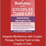 Keith Miller - Integrate Mindfulness with Couples Therapy. Practical Tools to Help Couples in Crisis