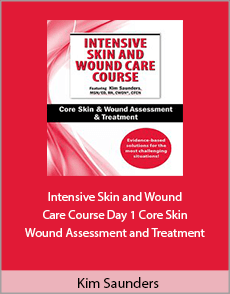 Kim Saunders - Intensive Skin and Wound Care Course Day 1. Core Skin Wound Assessment Treatment