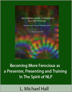 L. Michael Hall - Becoming More Ferocious as a Presenter, Presenting and Training In The Spirit of NLP