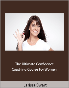 Larissa Swart - The Ultimate Confidence Coaching Course For Women