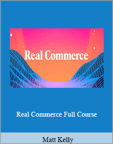 Matt Kelly - Real Commerce Full Course