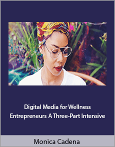 Monica Cadena - Digital Media for Wellness Entrepreneurs A Three-Part Intensive