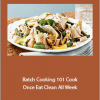 Pamela Salzman - Batch Cooking 101 Cook Once, Eat Clean All Week