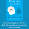 Rick Hanson - Hardwiring Happiness. The New Brain Science of Contentment, Calm and Confidence